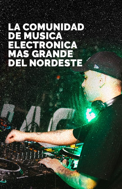 LA COMUNIDAD DE MUSICA ELECTRONICA MAS GRANDE DEL NORDESTE